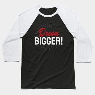 Dream Bigger Moitvation Inspiration Baseball T-Shirt